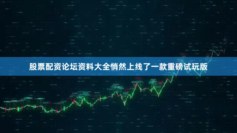股票配资论坛资料大全悄然上线了一款重磅试玩版
