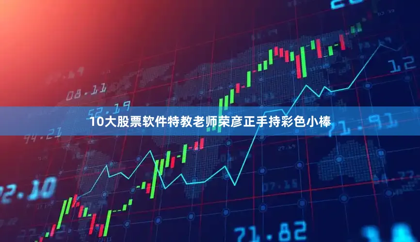10大股票软件特教老师荣彦正手持彩色小棒