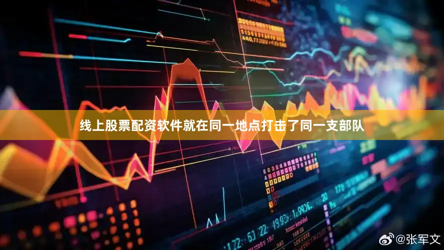 线上股票配资软件就在同一地点打击了同一支部队