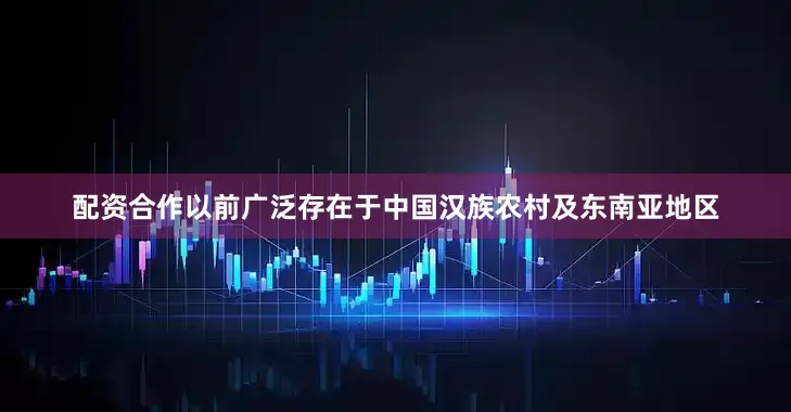 配资合作以前广泛存在于中国汉族农村及东南亚地区