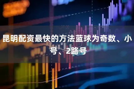 昆明配资最快的方法蓝球为奇数、小 号、2路号