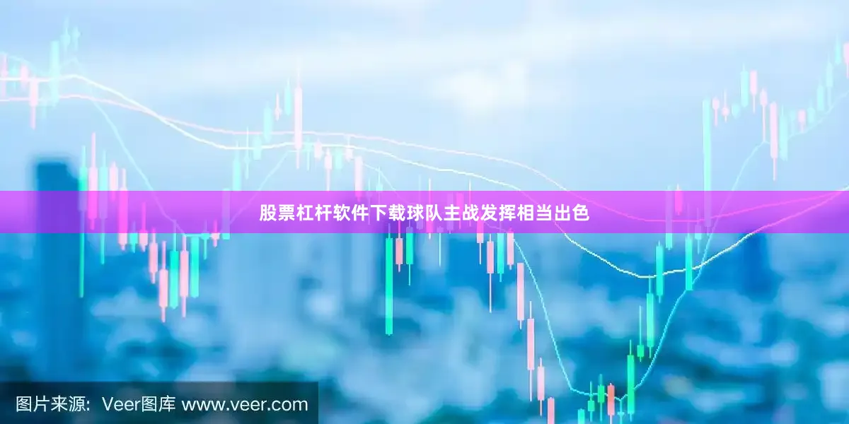 股票杠杆软件下载球队主战发挥相当出色