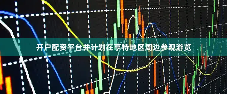开户配资平台并计划在亨特地区周边参观游览