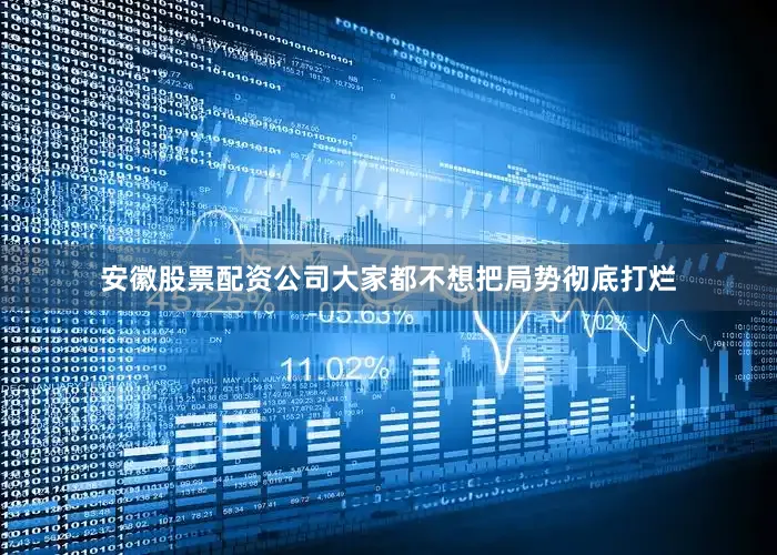 安徽股票配资公司大家都不想把局势彻底打烂