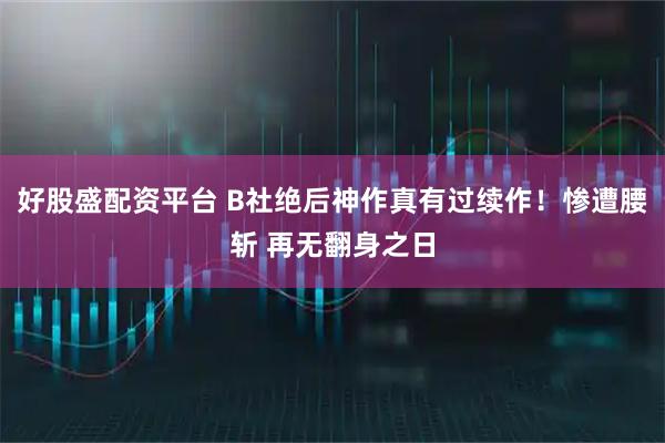好股盛配资平台 B社绝后神作真有过续作！惨遭腰斩 再无翻身之日