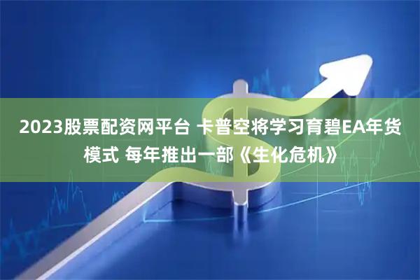 2023股票配资网平台 卡普空将学习育碧EA年货模式 每年推出一部《生化危机》